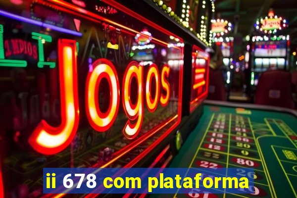 ii 678 com plataforma